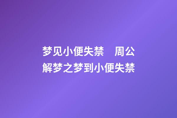 梦见小便失禁　周公解梦之梦到小便失禁